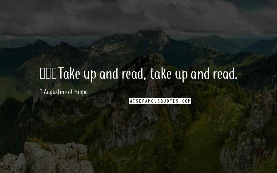 Augustine Of Hippo Quotes: 219Take up and read, take up and read.