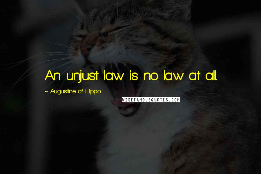 Augustine Of Hippo Quotes: An unjust law is no law at all.