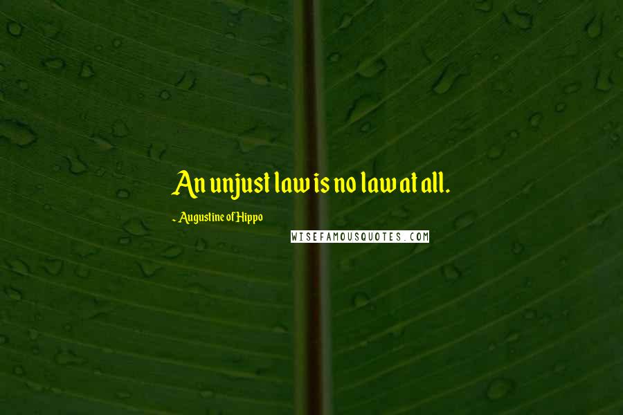 Augustine Of Hippo Quotes: An unjust law is no law at all.