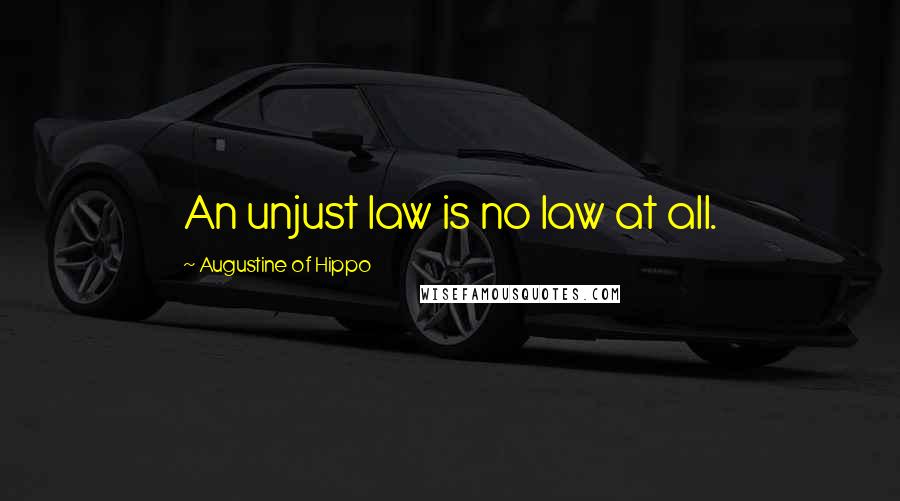 Augustine Of Hippo Quotes: An unjust law is no law at all.