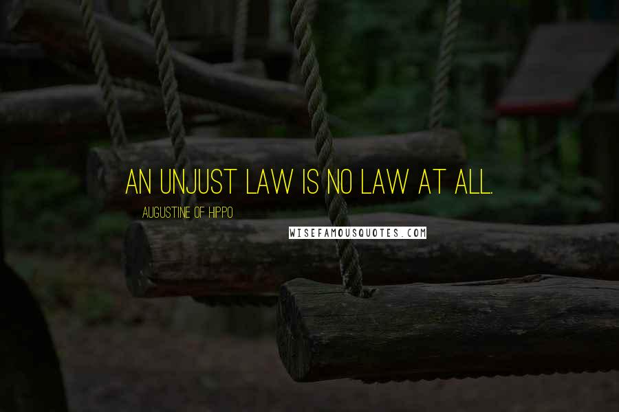 Augustine Of Hippo Quotes: An unjust law is no law at all.