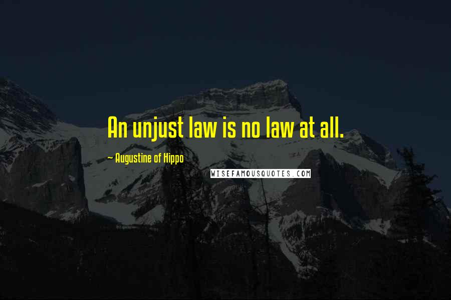 Augustine Of Hippo Quotes: An unjust law is no law at all.