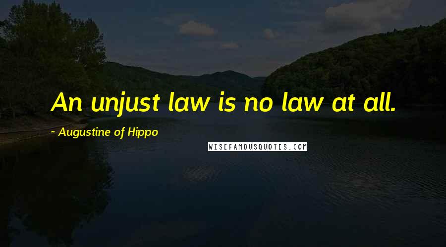 Augustine Of Hippo Quotes: An unjust law is no law at all.
