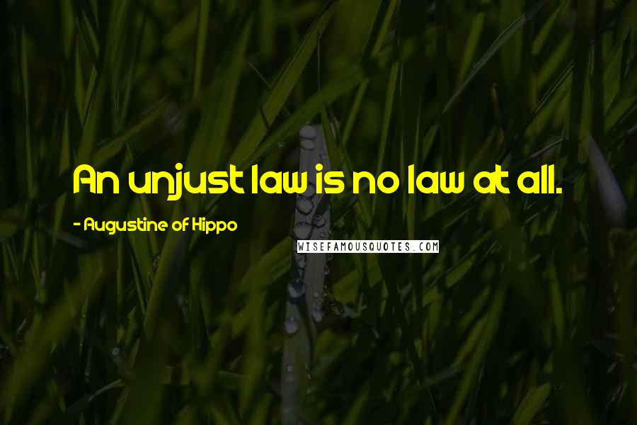 Augustine Of Hippo Quotes: An unjust law is no law at all.