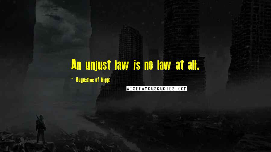 Augustine Of Hippo Quotes: An unjust law is no law at all.