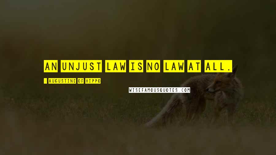 Augustine Of Hippo Quotes: An unjust law is no law at all.
