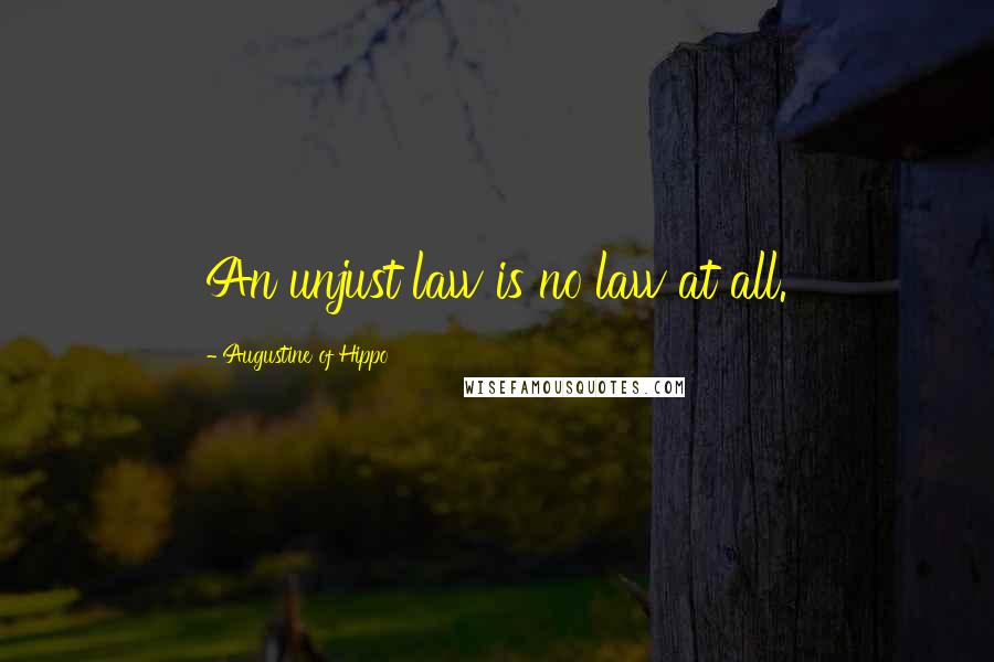 Augustine Of Hippo Quotes: An unjust law is no law at all.