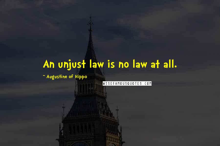 Augustine Of Hippo Quotes: An unjust law is no law at all.