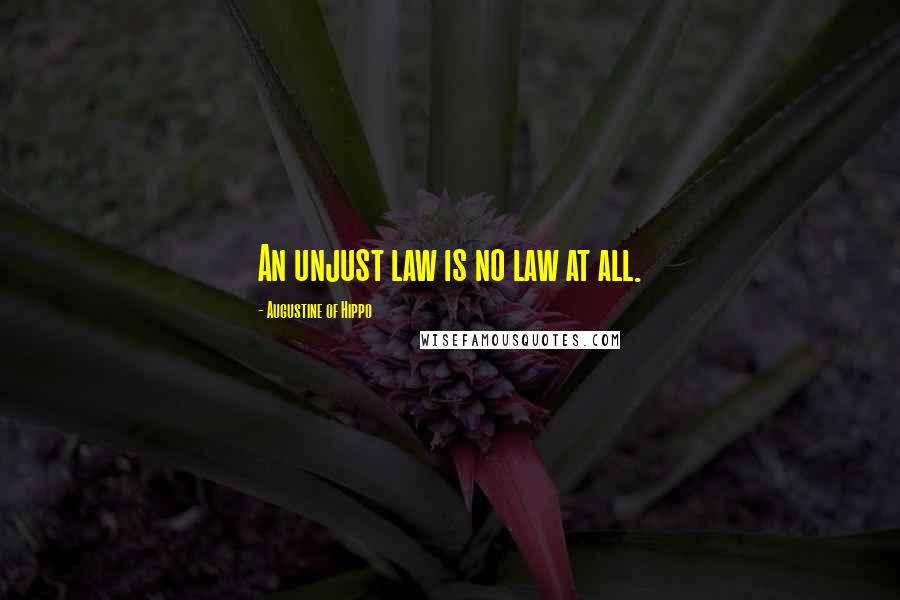 Augustine Of Hippo Quotes: An unjust law is no law at all.