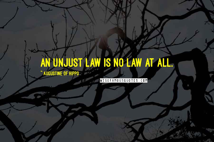 Augustine Of Hippo Quotes: An unjust law is no law at all.
