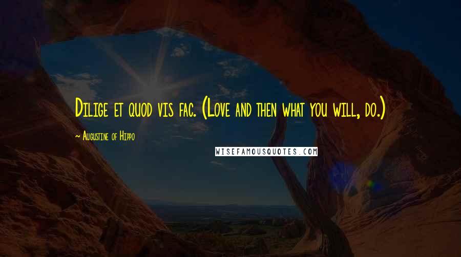 Augustine Of Hippo Quotes: Dilige et quod vis fac. (Love and then what you will, do.)