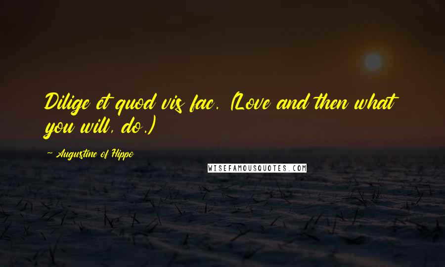 Augustine Of Hippo Quotes: Dilige et quod vis fac. (Love and then what you will, do.)