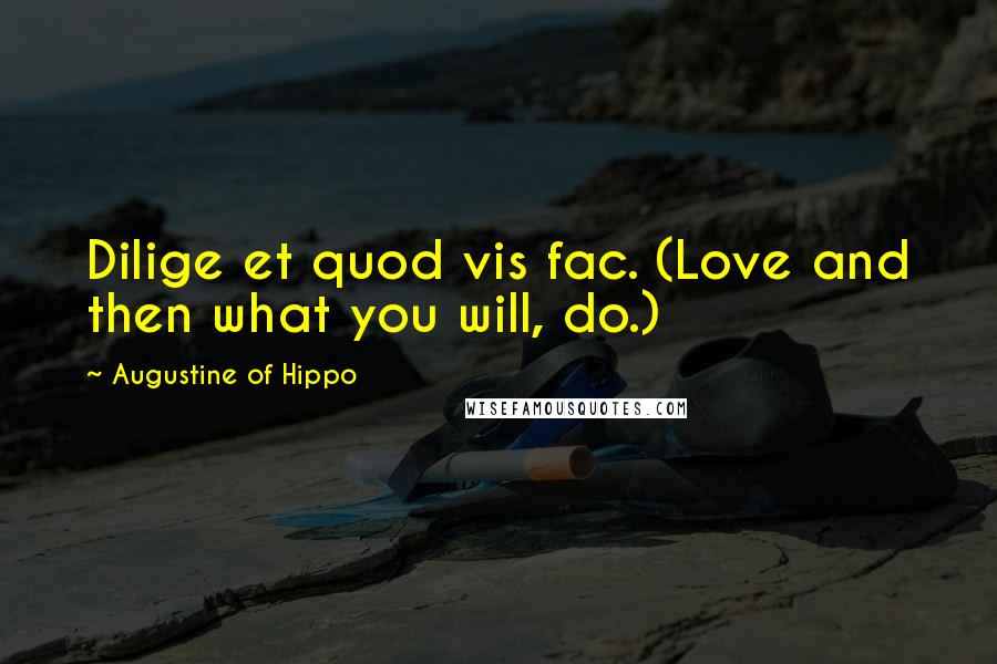 Augustine Of Hippo Quotes: Dilige et quod vis fac. (Love and then what you will, do.)
