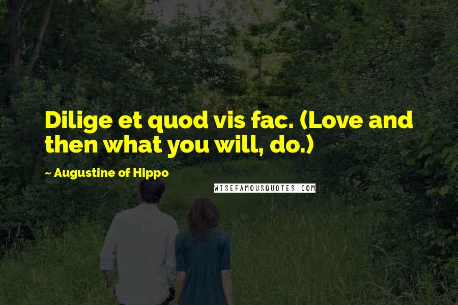 Augustine Of Hippo Quotes: Dilige et quod vis fac. (Love and then what you will, do.)