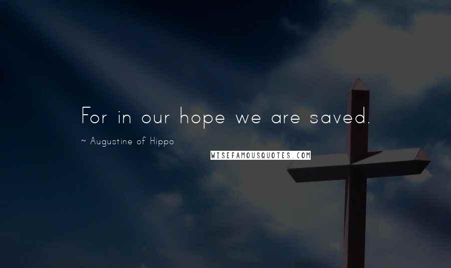 Augustine Of Hippo Quotes: For in our hope we are saved.