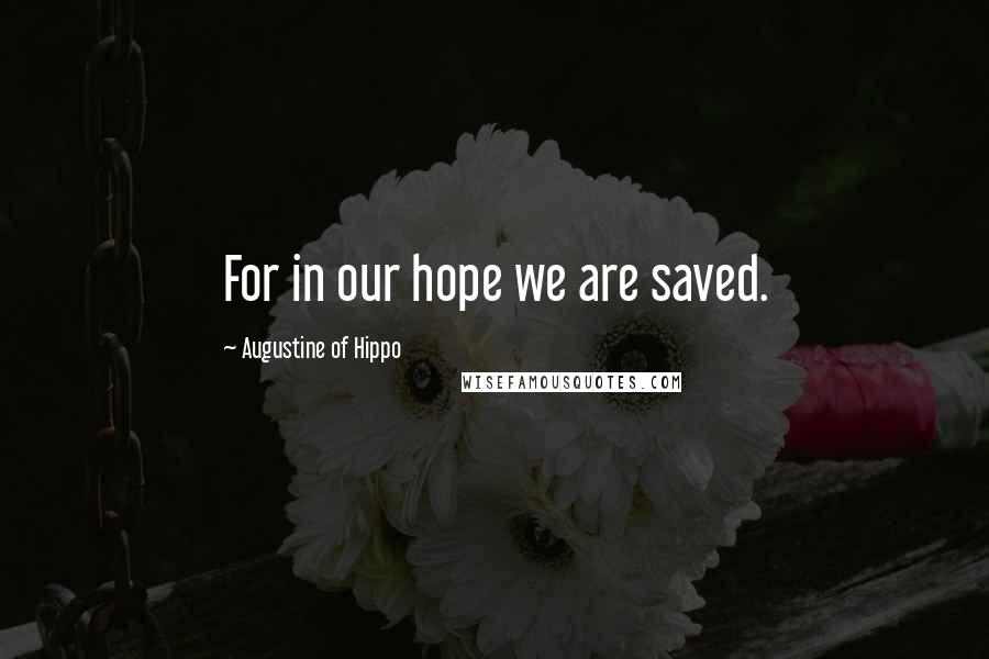 Augustine Of Hippo Quotes: For in our hope we are saved.