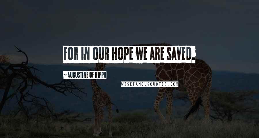 Augustine Of Hippo Quotes: For in our hope we are saved.