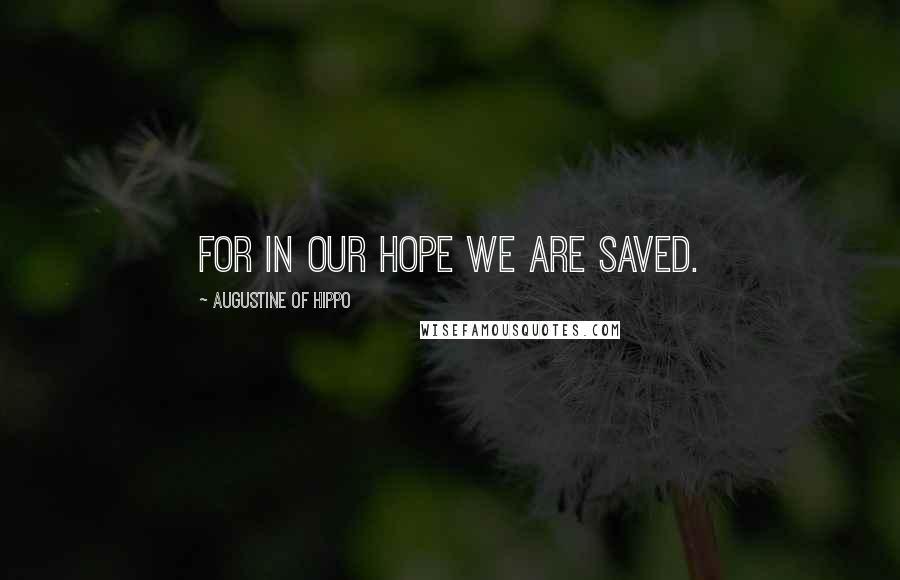 Augustine Of Hippo Quotes: For in our hope we are saved.