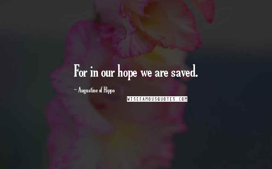 Augustine Of Hippo Quotes: For in our hope we are saved.