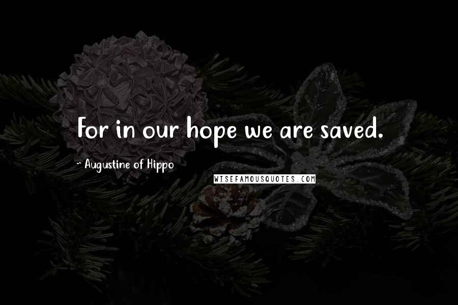 Augustine Of Hippo Quotes: For in our hope we are saved.