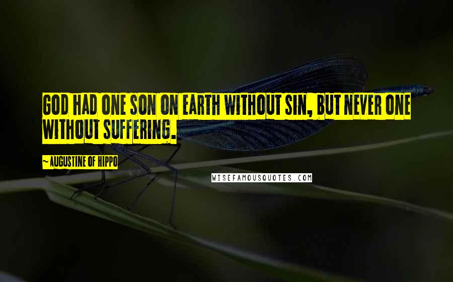 Augustine Of Hippo Quotes: God had one son on earth without sin, but never one without suffering.