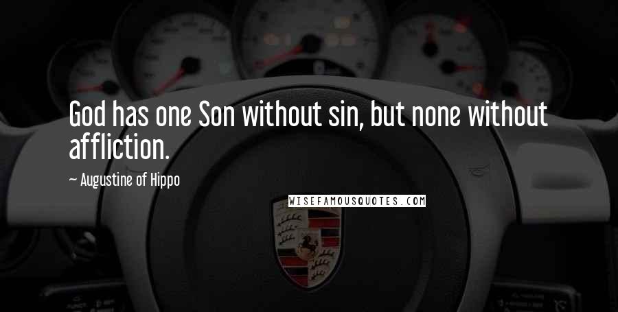 Augustine Of Hippo Quotes: God has one Son without sin, but none without affliction.