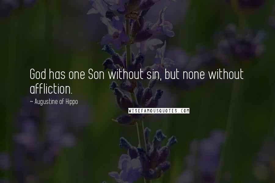 Augustine Of Hippo Quotes: God has one Son without sin, but none without affliction.