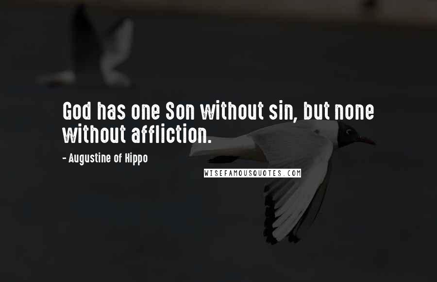 Augustine Of Hippo Quotes: God has one Son without sin, but none without affliction.