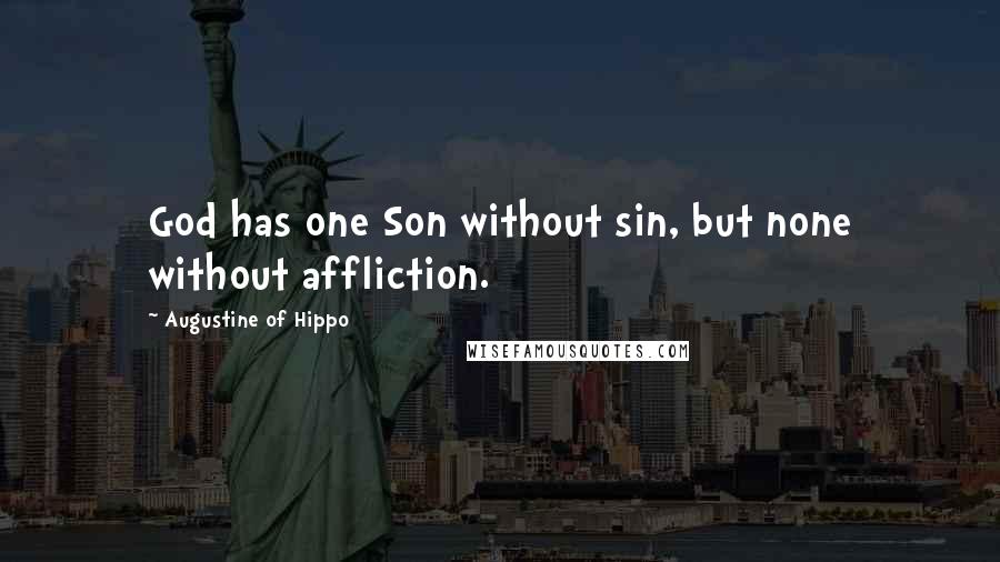 Augustine Of Hippo Quotes: God has one Son without sin, but none without affliction.