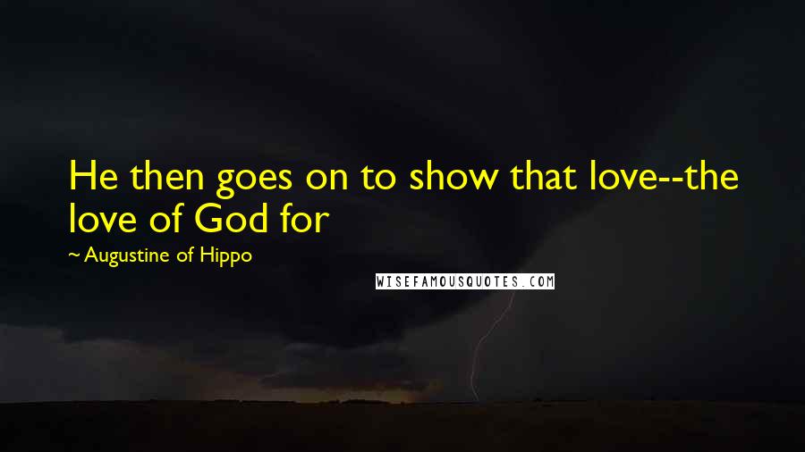 Augustine Of Hippo Quotes: He then goes on to show that love--the love of God for