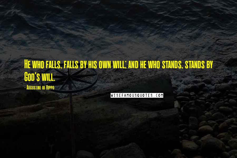 Augustine Of Hippo Quotes: He who falls, falls by his own will; and he who stands, stands by God's will.