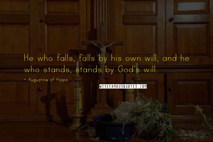 Augustine Of Hippo Quotes: He who falls, falls by his own will; and he who stands, stands by God's will.