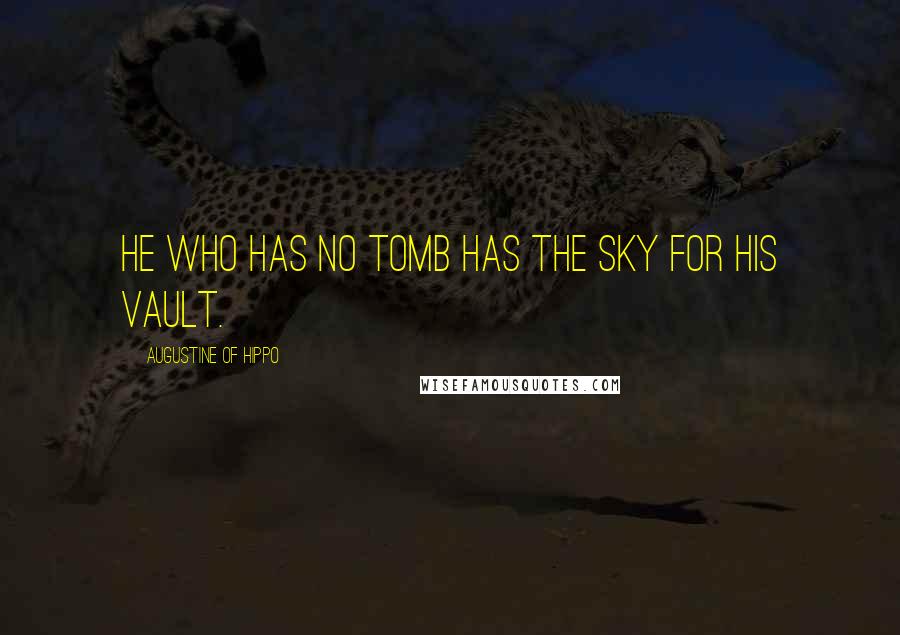 Augustine Of Hippo Quotes: He who has no tomb has the sky for his vault.