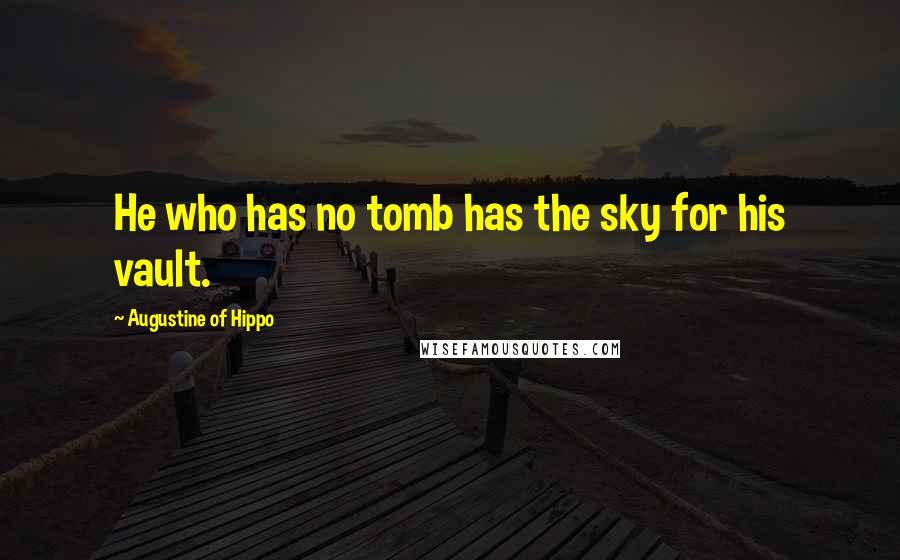 Augustine Of Hippo Quotes: He who has no tomb has the sky for his vault.