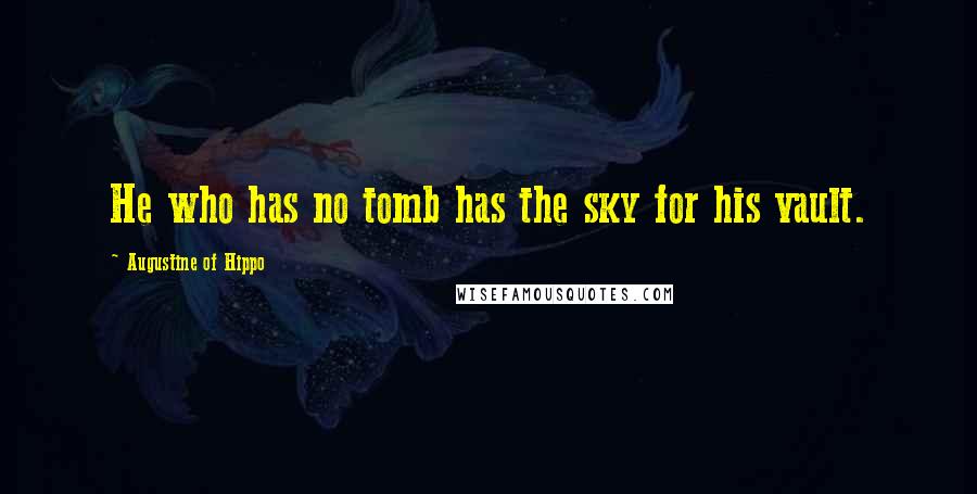 Augustine Of Hippo Quotes: He who has no tomb has the sky for his vault.