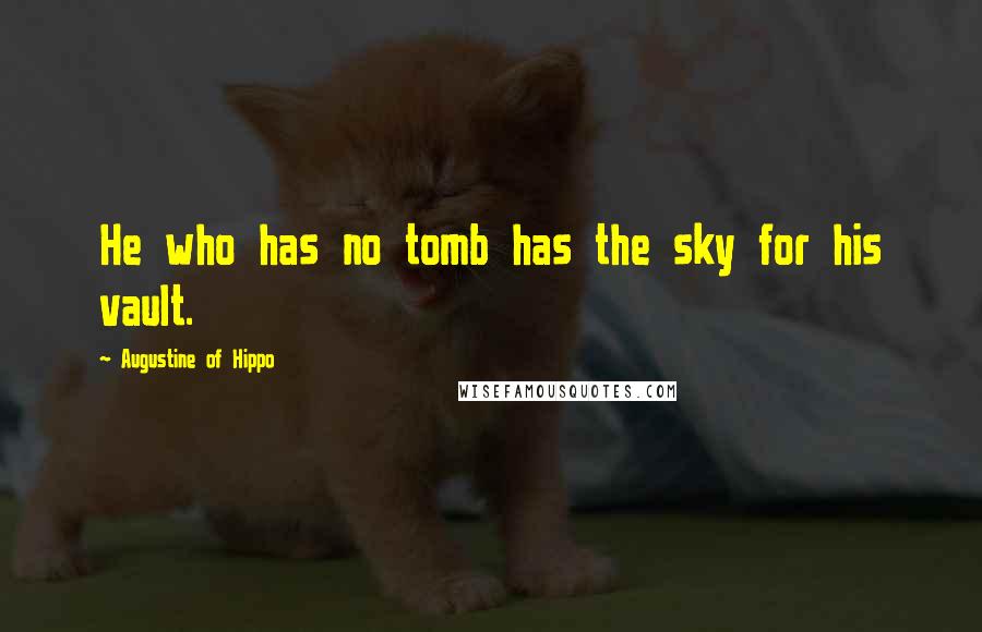 Augustine Of Hippo Quotes: He who has no tomb has the sky for his vault.