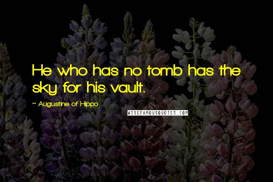 Augustine Of Hippo Quotes: He who has no tomb has the sky for his vault.