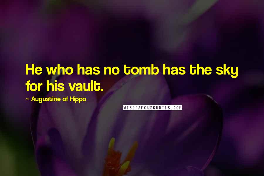 Augustine Of Hippo Quotes: He who has no tomb has the sky for his vault.