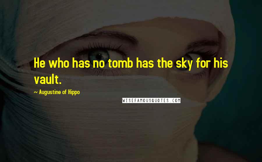 Augustine Of Hippo Quotes: He who has no tomb has the sky for his vault.