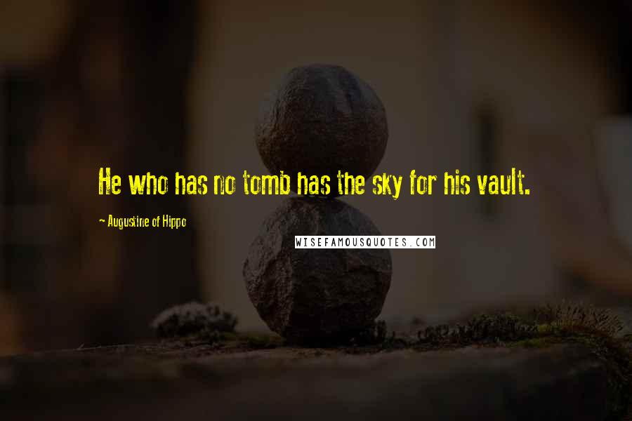 Augustine Of Hippo Quotes: He who has no tomb has the sky for his vault.