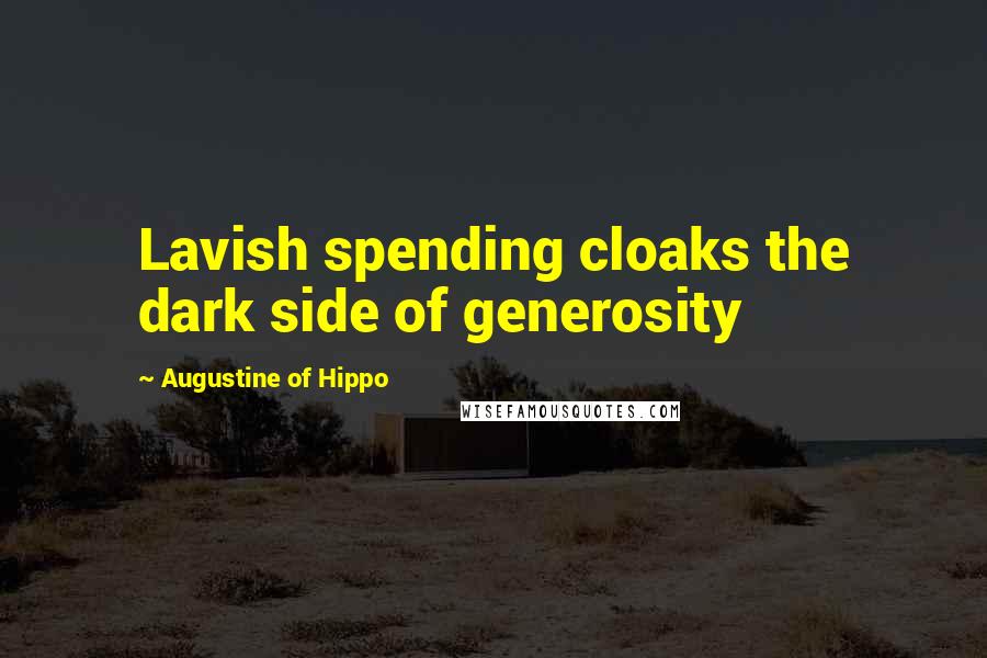 Augustine Of Hippo Quotes: Lavish spending cloaks the dark side of generosity