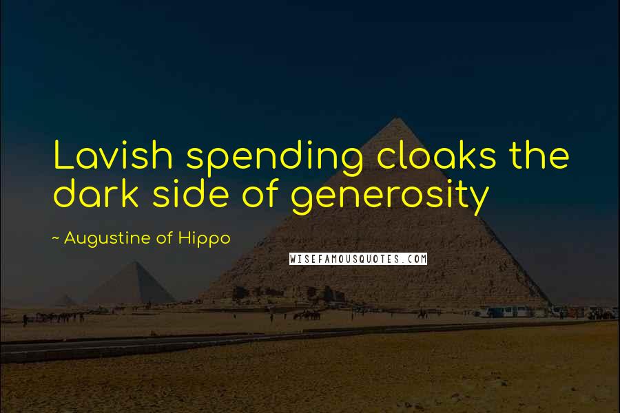 Augustine Of Hippo Quotes: Lavish spending cloaks the dark side of generosity