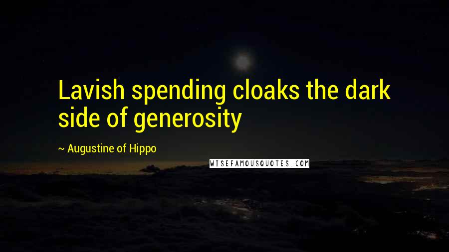 Augustine Of Hippo Quotes: Lavish spending cloaks the dark side of generosity