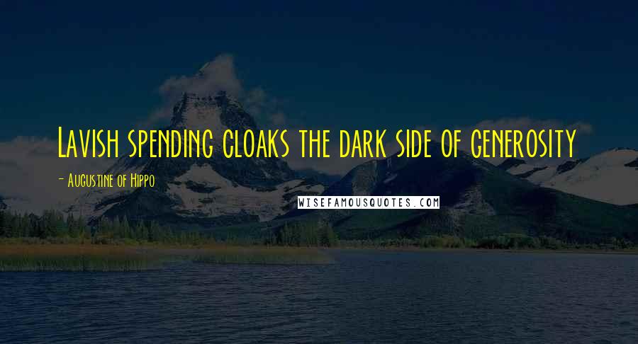 Augustine Of Hippo Quotes: Lavish spending cloaks the dark side of generosity