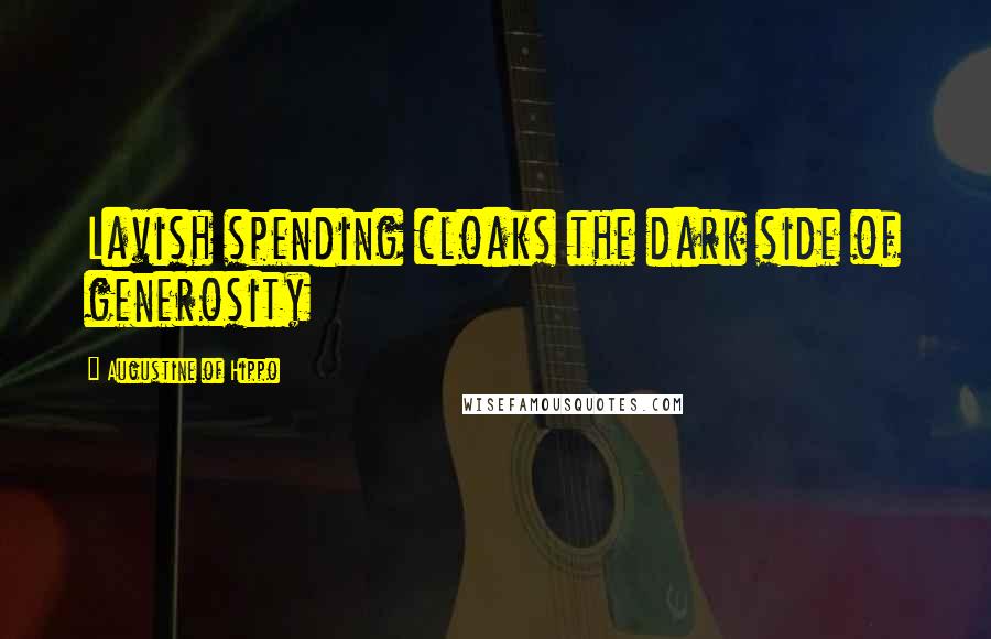 Augustine Of Hippo Quotes: Lavish spending cloaks the dark side of generosity