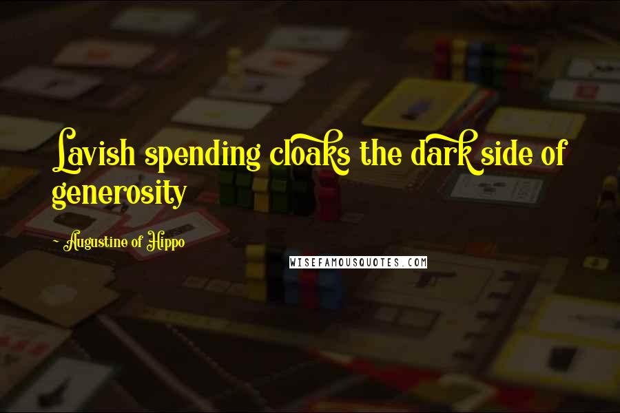 Augustine Of Hippo Quotes: Lavish spending cloaks the dark side of generosity