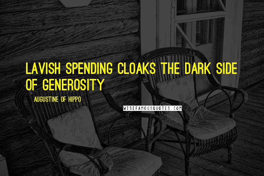 Augustine Of Hippo Quotes: Lavish spending cloaks the dark side of generosity
