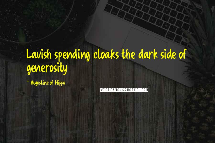 Augustine Of Hippo Quotes: Lavish spending cloaks the dark side of generosity