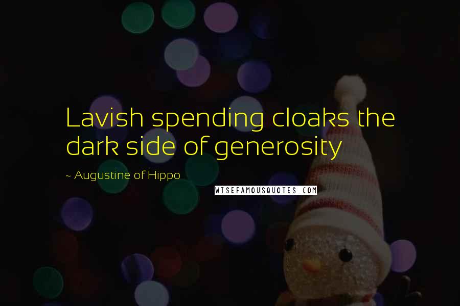 Augustine Of Hippo Quotes: Lavish spending cloaks the dark side of generosity