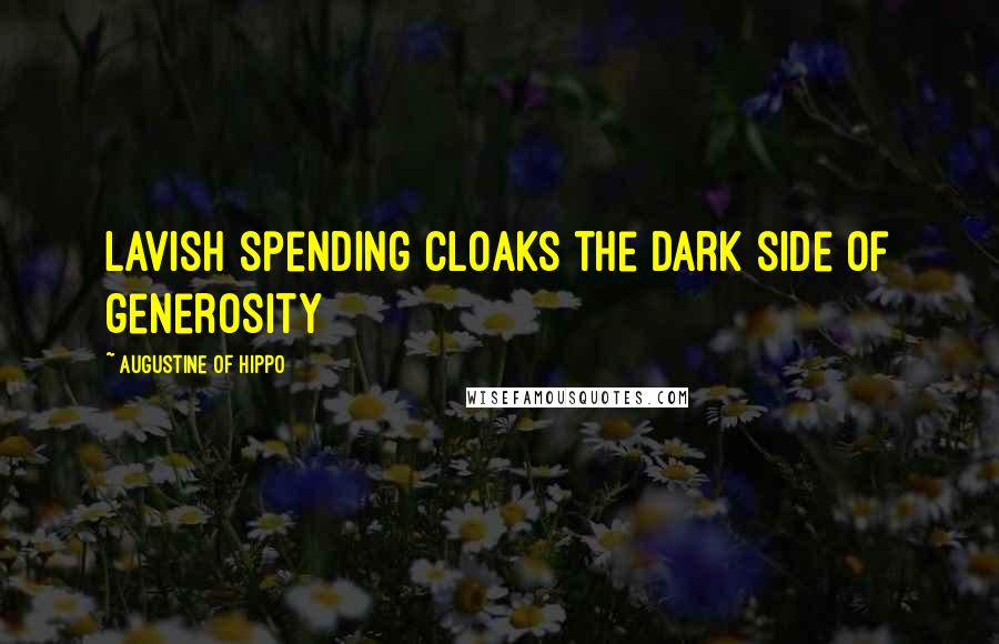 Augustine Of Hippo Quotes: Lavish spending cloaks the dark side of generosity